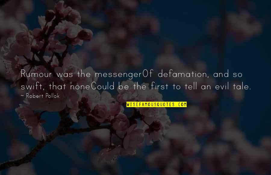 The Messenger Quotes By Robert Pollok: Rumour was the messengerOf defamation, and so swift,
