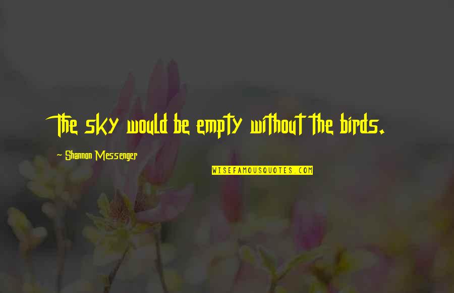 The Messenger Quotes By Shannon Messenger: The sky would be empty without the birds. The Messenger Quotes By Shannon Messenger: The sky would be empty without the birds.