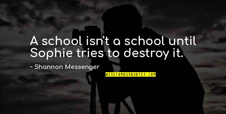 The Messenger Quotes By Shannon Messenger: A school isn't a school until Sophie tries The Messenger Quotes By Shannon Messenger: A school isn't a school until Sophie tries