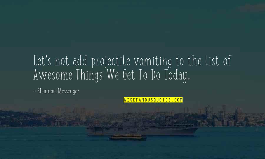 The Messenger Quotes By Shannon Messenger: Let's not add projectile vomiting to the list The Messenger Quotes By Shannon Messenger: Let's not add projectile vomiting to the list