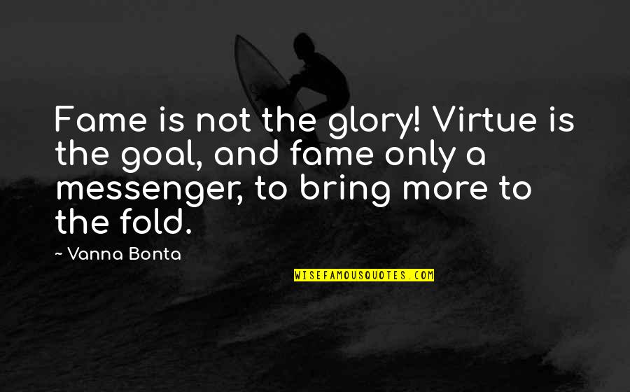 The Messenger Quotes By Vanna Bonta: Fame is not the glory! Virtue is the