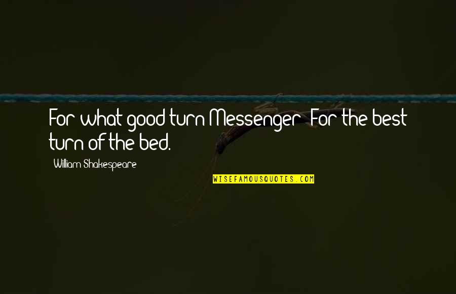 The Messenger Quotes By William Shakespeare: For what good turn?Messenger: For the best turn