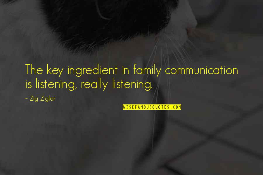 The Messenger Ritchie Quotes By Zig Ziglar: The key ingredient in family communication is listening,