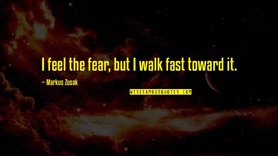The Messenger Zusak Quotes By Markus Zusak: I feel the fear, but I walk fast