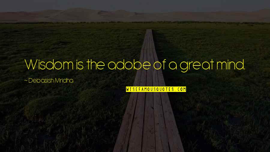 The Metamorphosis Key Quotes By Debasish Mridha: Wisdom is the adobe of a great mind.