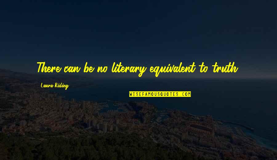 The Metaphysical Club Quotes By Laura Riding: There can be no literary equivalent to truth. The Metaphysical Club Quotes By Laura Riding: There can be no literary equivalent to truth.
