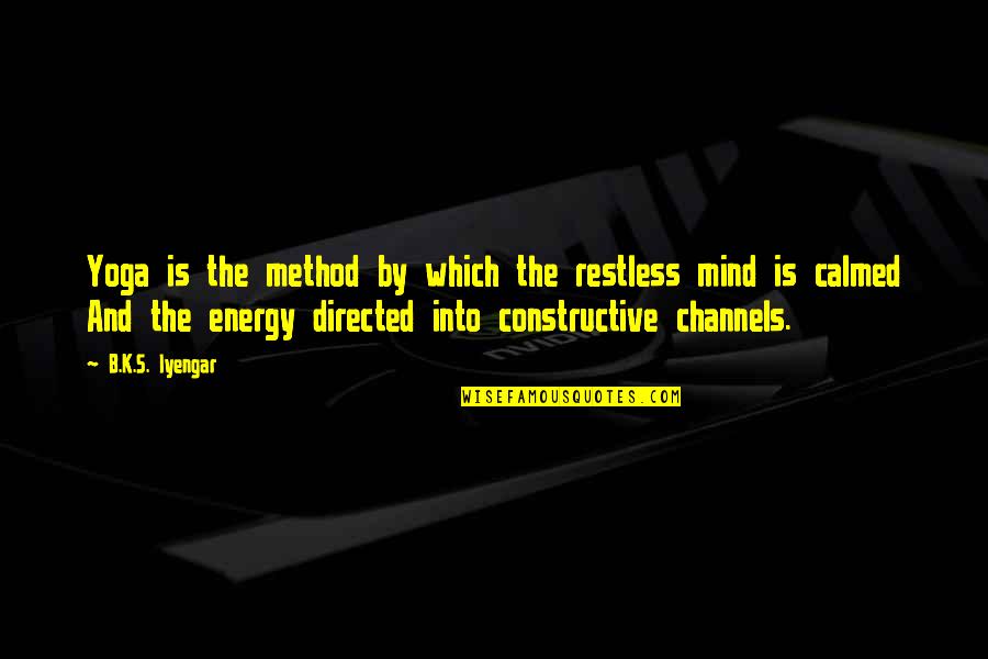 The Method Quotes By B.K.S. Iyengar: Yoga is the method by which the restless