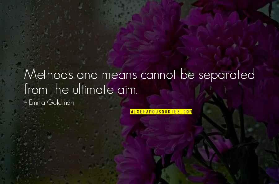 The Method Quotes By Emma Goldman: Methods and means cannot be separated from the