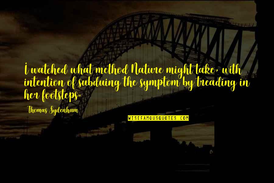 The Method Quotes By Thomas Sydenham: I watched what method Nature might take, with