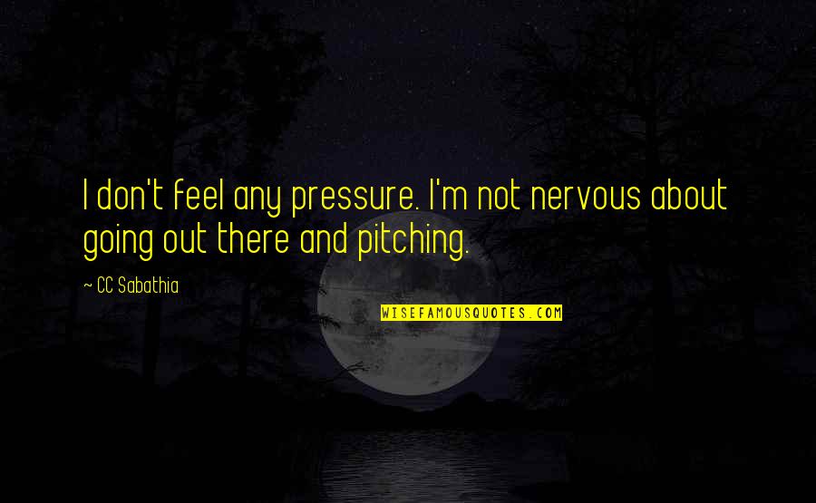 The Metropolitan Museum Of Art Quotes By CC Sabathia: I don't feel any pressure. I'm not nervous