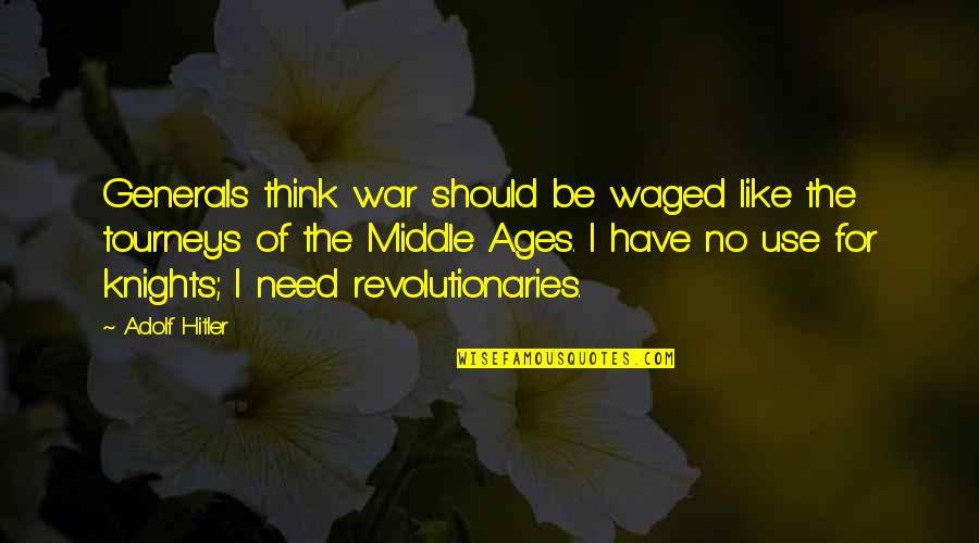 The Middle Ages Quotes By Adolf Hitler: Generals think war should be waged like the The Middle Ages Quotes By Adolf Hitler: Generals think war should be waged like the