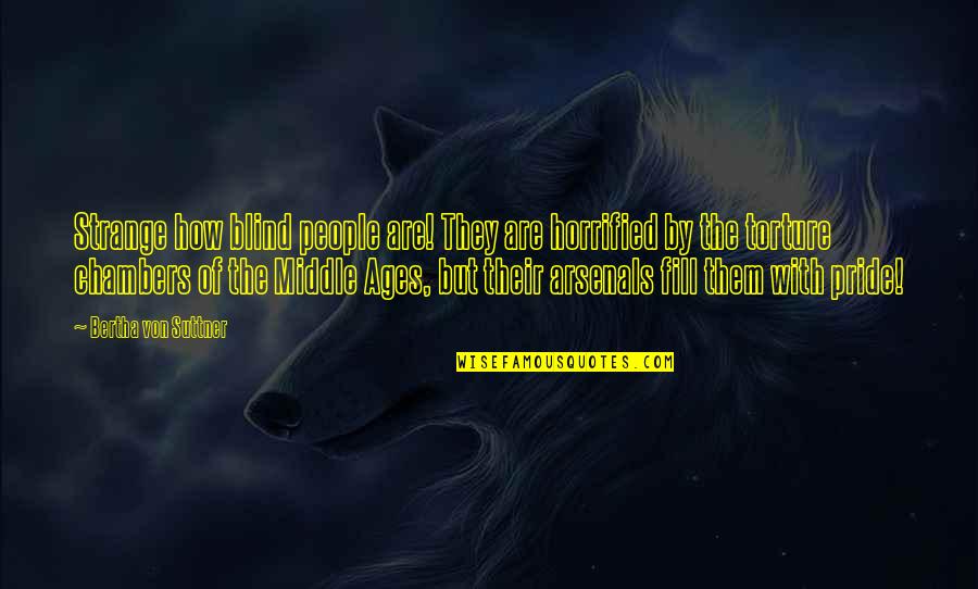 The Middle Ages Quotes By Bertha Von Suttner: Strange how blind people are! They are horrified The Middle Ages Quotes By Bertha Von Suttner: Strange how blind people are! They are horrified
