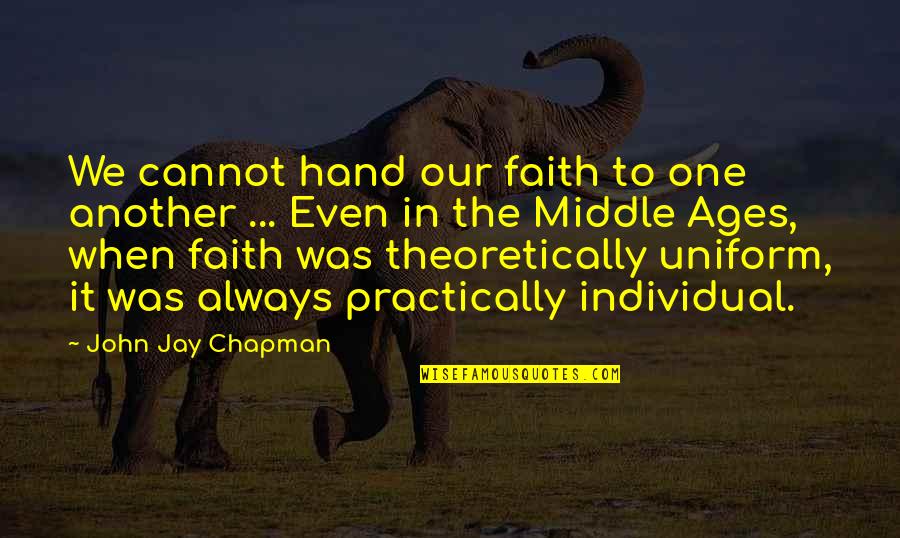 The Middle Ages Quotes By John Jay Chapman: We cannot hand our faith to one another The Middle Ages Quotes By John Jay Chapman: We cannot hand our faith to one another