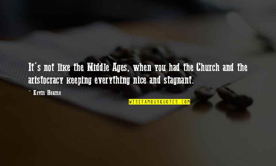 The Middle Ages Quotes By Kevin Hearne: It's not like the Middle Ages, when you The Middle Ages Quotes By Kevin Hearne: It's not like the Middle Ages, when you