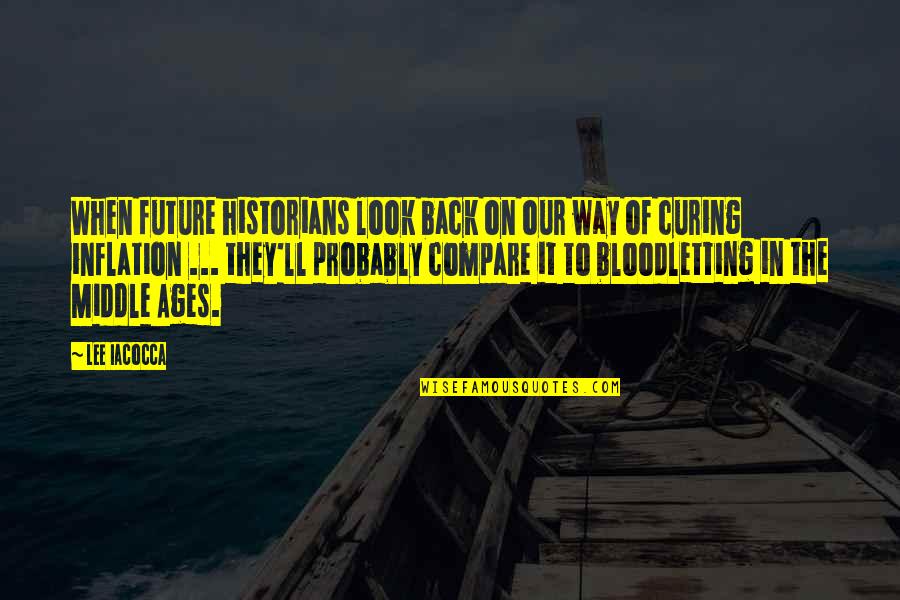 The Middle Ages Quotes By Lee Iacocca: When future historians look back on our way The Middle Ages Quotes By Lee Iacocca: When future historians look back on our way
