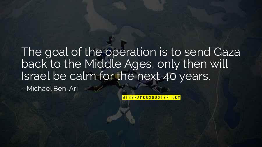 The Middle Ages Quotes By Michael Ben-Ari: The goal of the operation is to send The Middle Ages Quotes By Michael Ben-Ari: The goal of the operation is to send