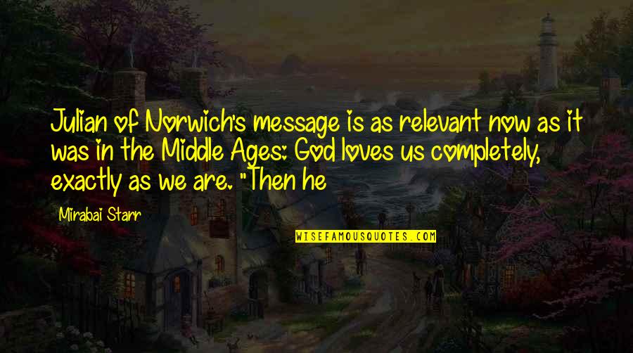 The Middle Ages Quotes By Mirabai Starr: Julian of Norwich's message is as relevant now The Middle Ages Quotes By Mirabai Starr: Julian of Norwich's message is as relevant now