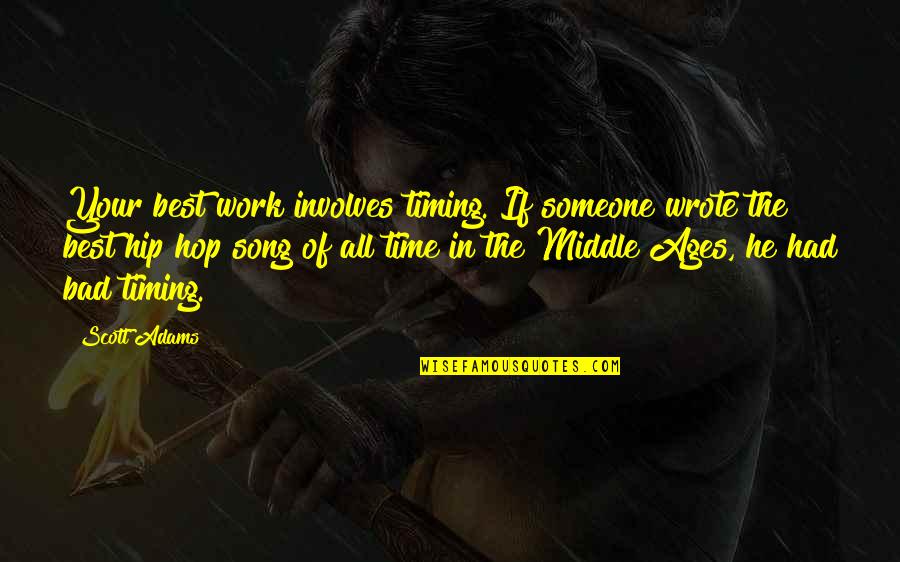 The Middle Ages Quotes By Scott Adams: Your best work involves timing. If someone wrote The Middle Ages Quotes By Scott Adams: Your best work involves timing. If someone wrote