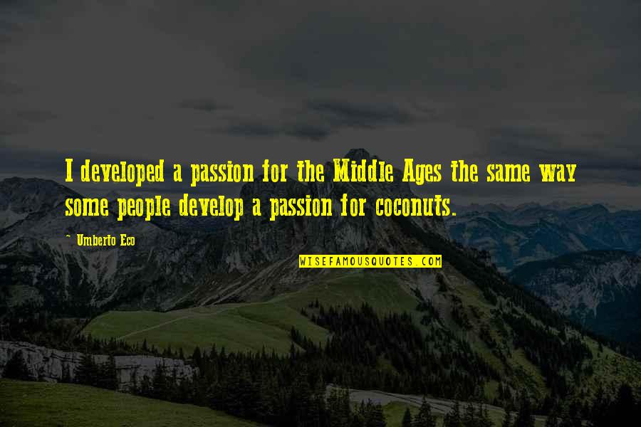 The Middle Ages Quotes By Umberto Eco: I developed a passion for the Middle Ages The Middle Ages Quotes By Umberto Eco: I developed a passion for the Middle Ages
