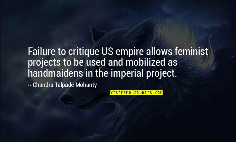 The Middle Brad Quotes By Chandra Talpade Mohanty: Failure to critique US empire allows feminist projects