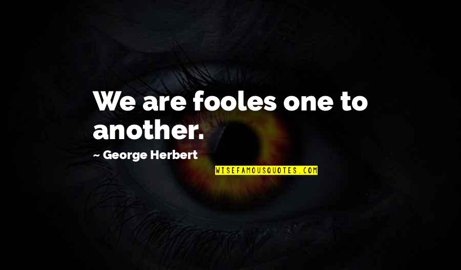 The Middle Child Quotes By George Herbert: We are fooles one to another. The Middle Child Quotes By George Herbert: We are fooles one to another.