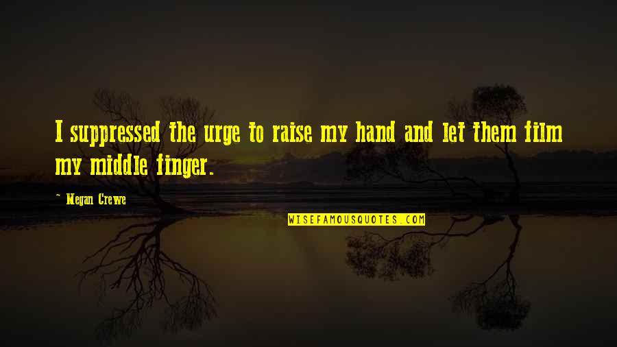 The Middle Finger Quotes By Megan Crewe: I suppressed the urge to raise my hand