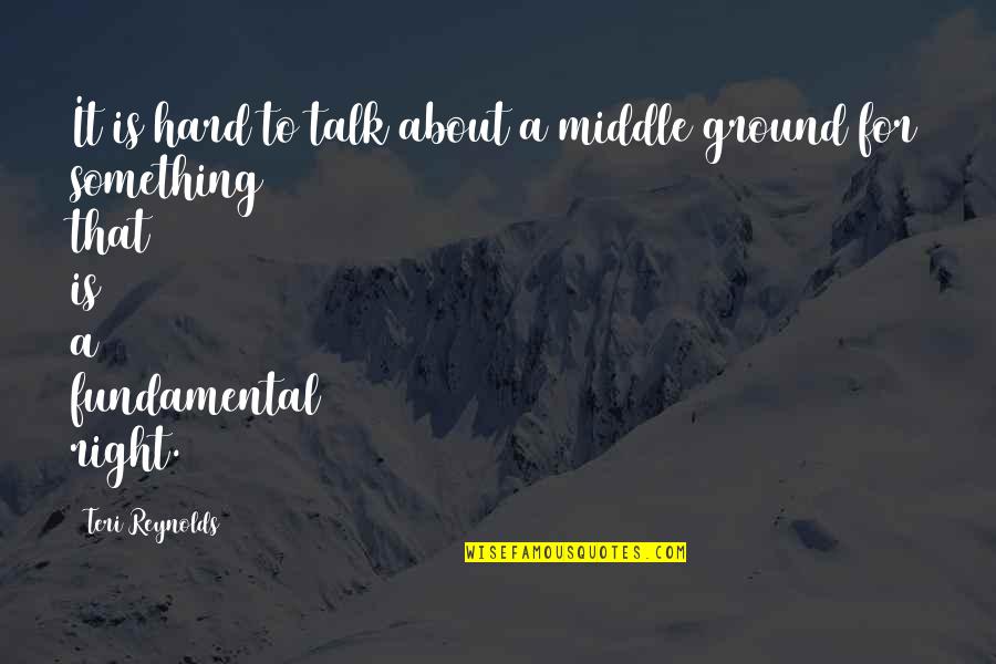 The Middle Ground Quotes By Teri Reynolds: It is hard to talk about a middle