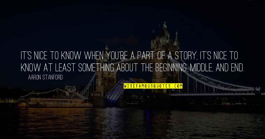 The Middle Of A Story Quotes By Aaron Stanford: It's nice to know when you're a part