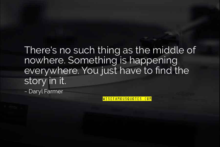 The Middle Of A Story Quotes By Daryl Farmer: There's no such thing as the middle of