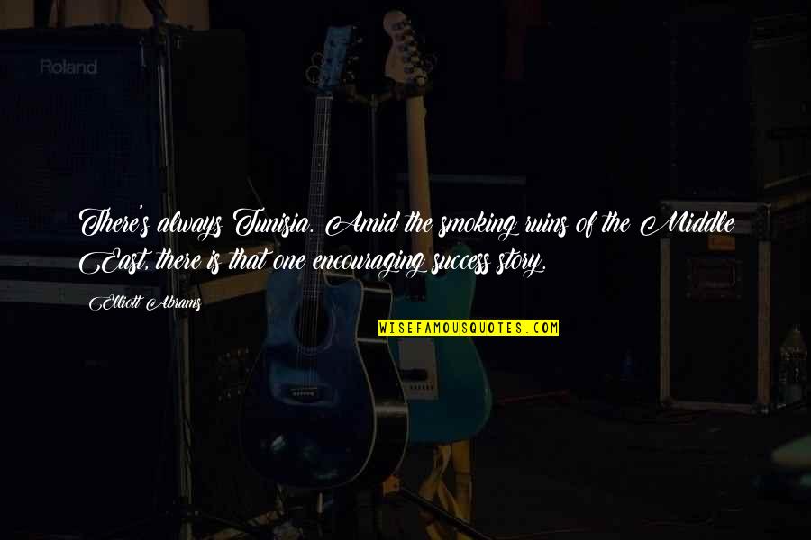 The Middle Of A Story Quotes By Elliott Abrams: There's always Tunisia. Amid the smoking ruins of