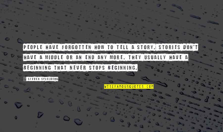 The Middle Of A Story Quotes By Steven Spielberg: People have forgotten how to tell a story. The Middle Of A Story Quotes By Steven Spielberg: People have forgotten how to tell a story.