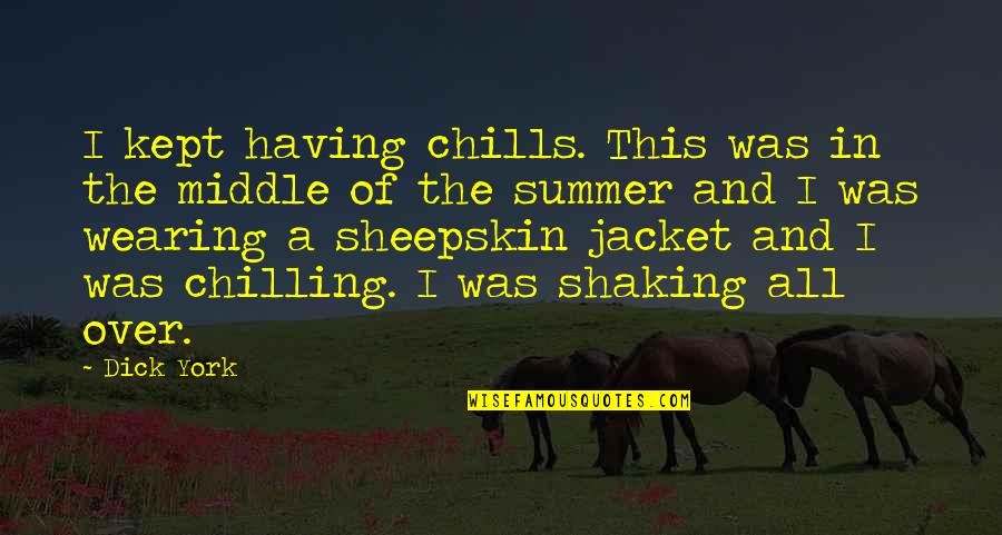 The Middle Of Summer Quotes By Dick York: I kept having chills. This was in the