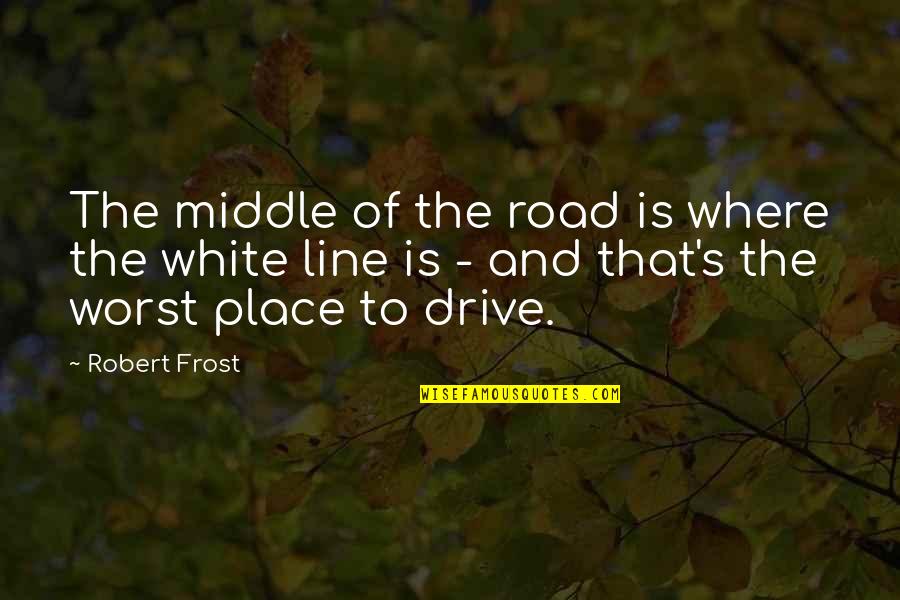 The Middle Place Quotes By Robert Frost: The middle of the road is where the