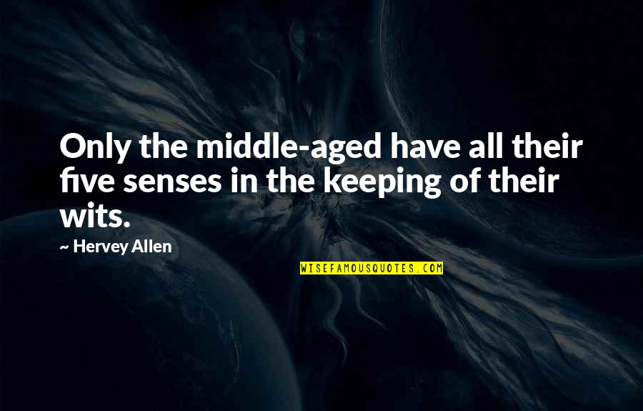 The Middle Quotes By Hervey Allen: Only the middle-aged have all their five senses