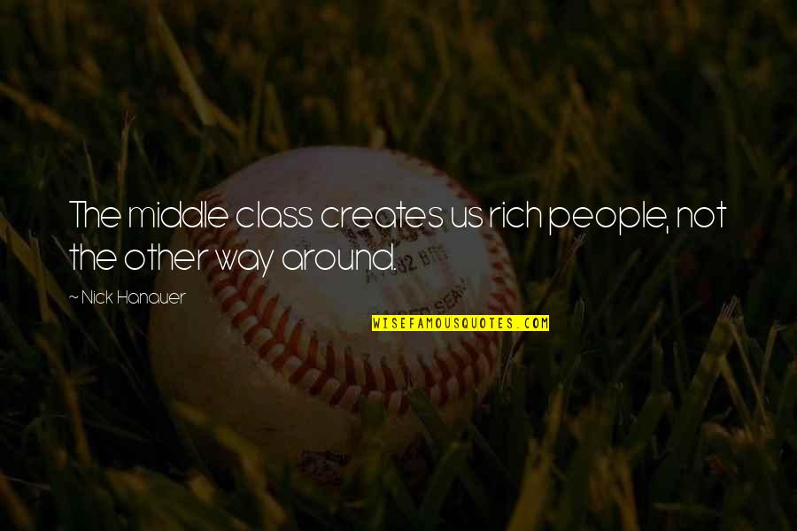 The Middle Way Quotes By Nick Hanauer: The middle class creates us rich people, not