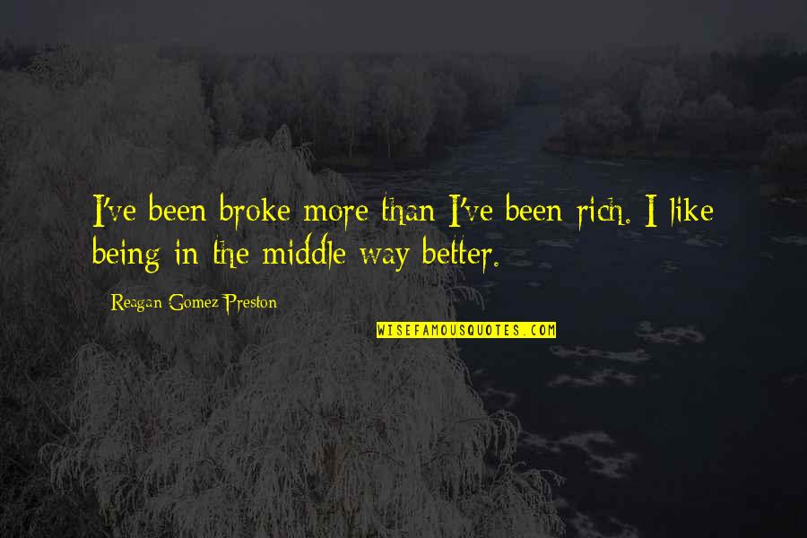 The Middle Way Quotes By Reagan Gomez-Preston: I've been broke more than I've been rich.