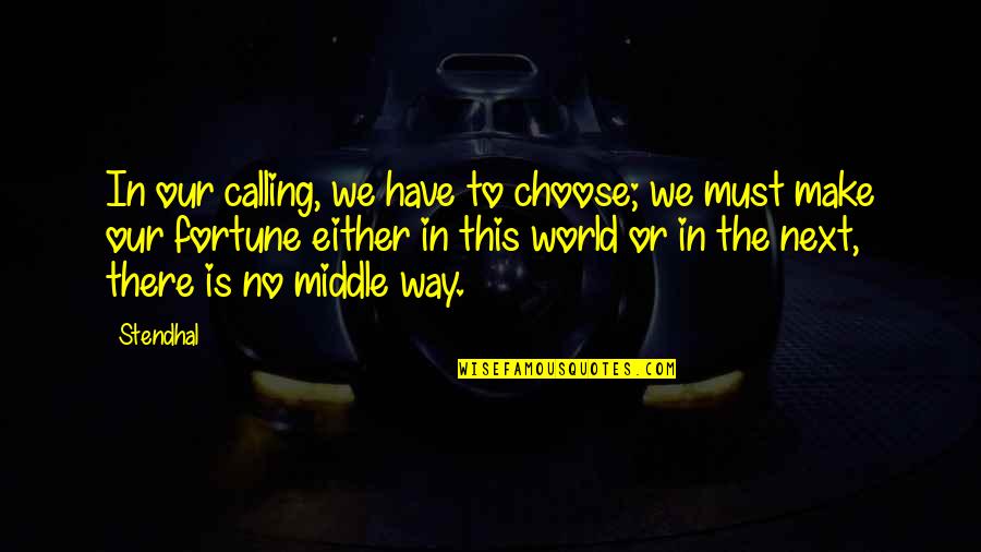 The Middle Way Quotes By Stendhal: In our calling, we have to choose; we