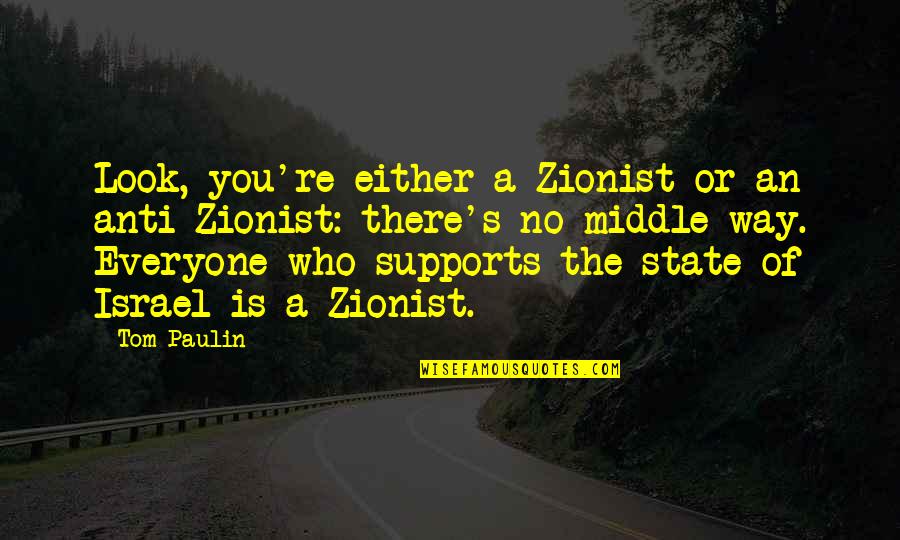 The Middle Way Quotes By Tom Paulin: Look, you're either a Zionist or an anti-Zionist: