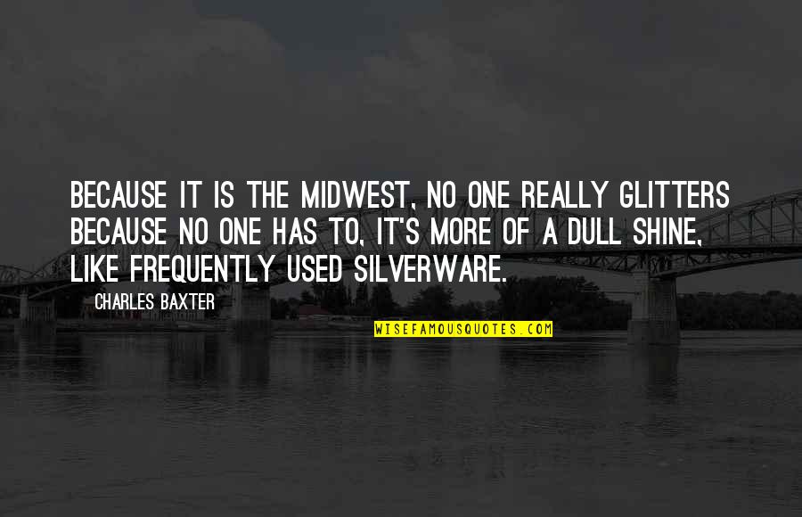 The Midwest Quotes By Charles Baxter: Because it is the Midwest, no one really