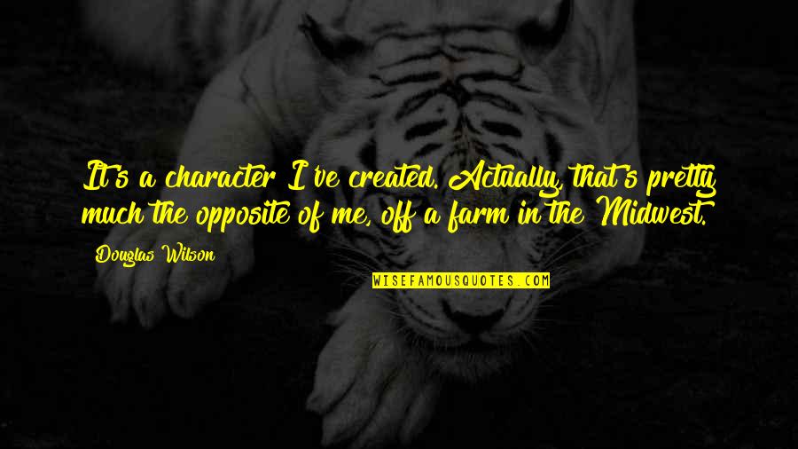 The Midwest Quotes By Douglas Wilson: It's a character I've created. Actually, that's pretty