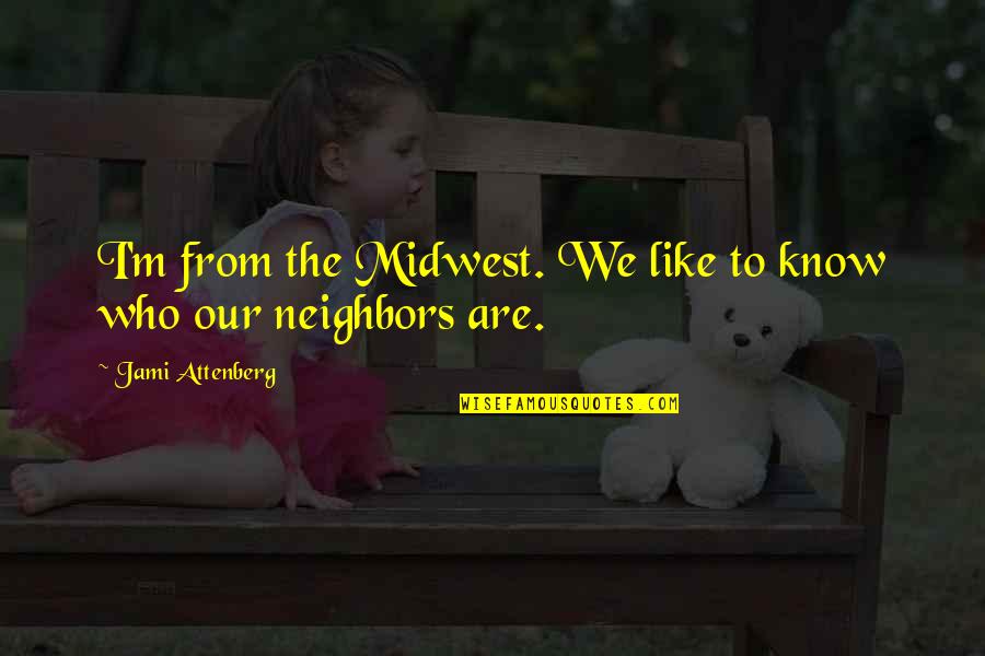 The Midwest Quotes By Jami Attenberg: I'm from the Midwest. We like to know