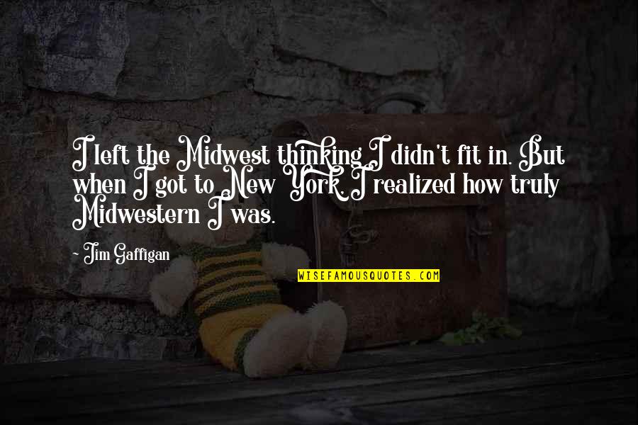 The Midwest Quotes By Jim Gaffigan: I left the Midwest thinking I didn't fit