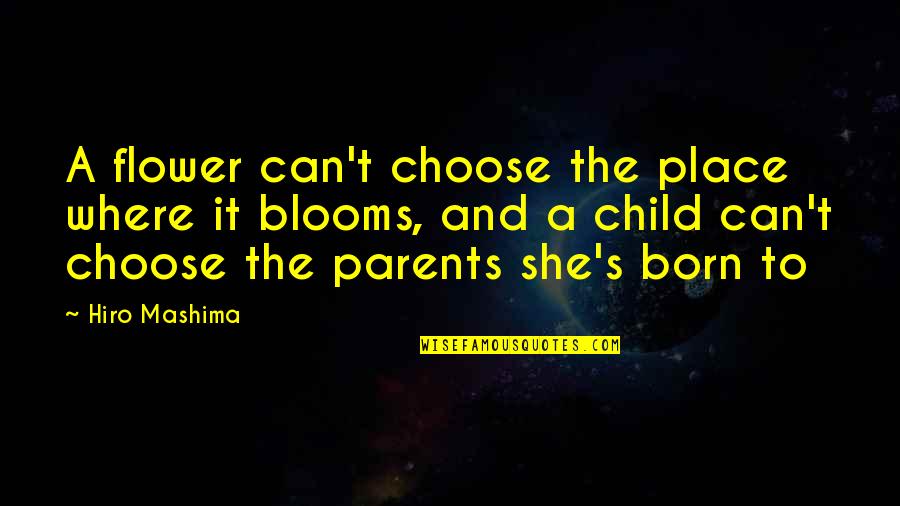 The Mighty Boosh Howard Moon Quotes By Hiro Mashima: A flower can't choose the place where it The Mighty Boosh Howard Moon Quotes By Hiro Mashima: A flower can't choose the place where it
