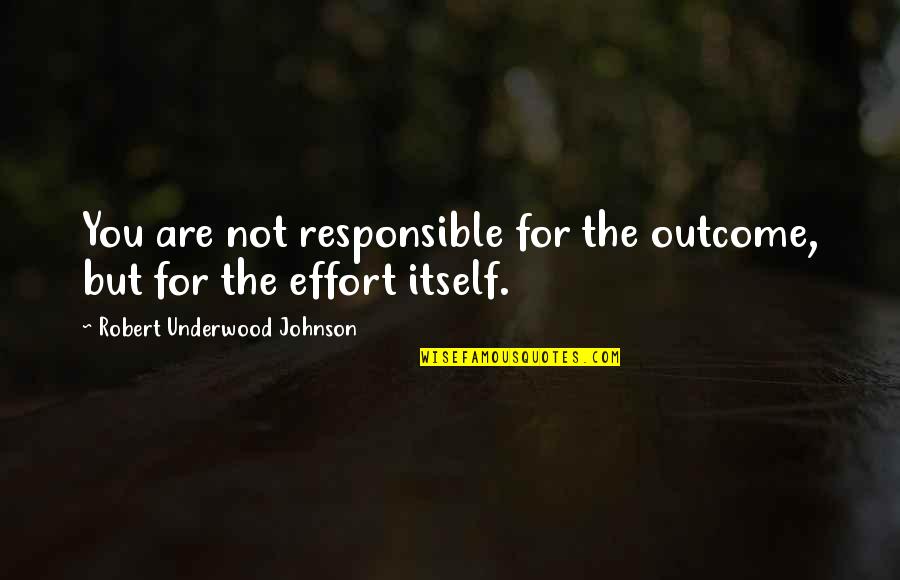 The Mighty Storm Quotes By Robert Underwood Johnson: You are not responsible for the outcome, but The Mighty Storm Quotes By Robert Underwood Johnson: You are not responsible for the outcome, but