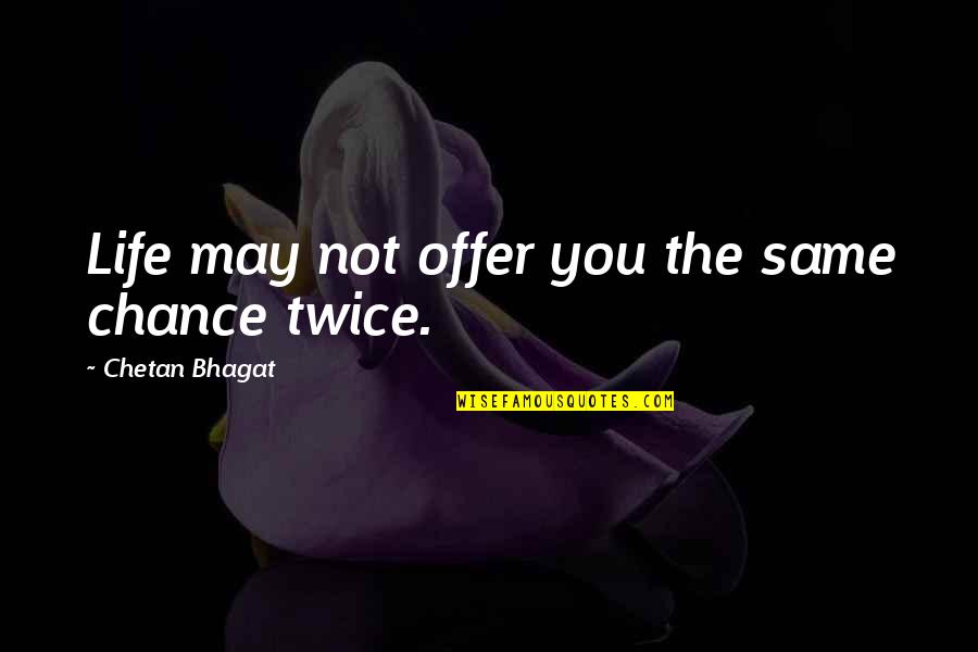 The Migrant Experience Quotes By Chetan Bhagat: Life may not offer you the same chance The Migrant Experience Quotes By Chetan Bhagat: Life may not offer you the same chance