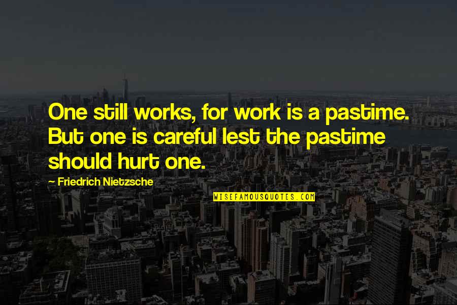 The Migrant Experience Quotes By Friedrich Nietzsche: One still works, for work is a pastime. The Migrant Experience Quotes By Friedrich Nietzsche: One still works, for work is a pastime.