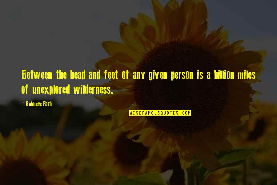 The Miles Between Quotes By Gabrielle Roth: Between the head and feet of any given