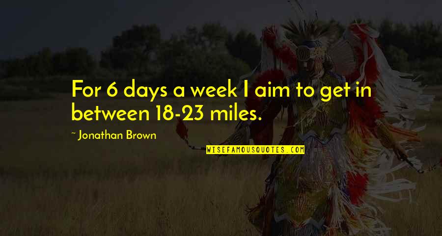 The Miles Between Quotes By Jonathan Brown: For 6 days a week I aim to