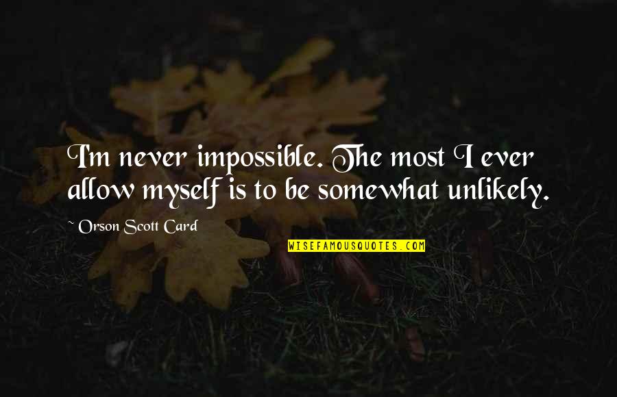 The Miles Between Quotes By Orson Scott Card: I'm never impossible. The most I ever allow