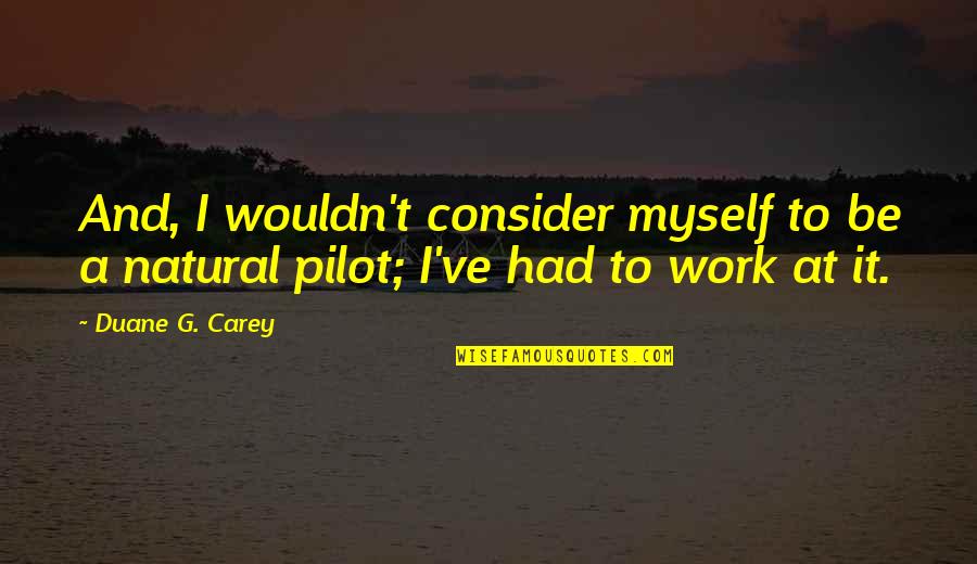 The Military And Freedom Quotes By Duane G. Carey: And, I wouldn't consider myself to be a